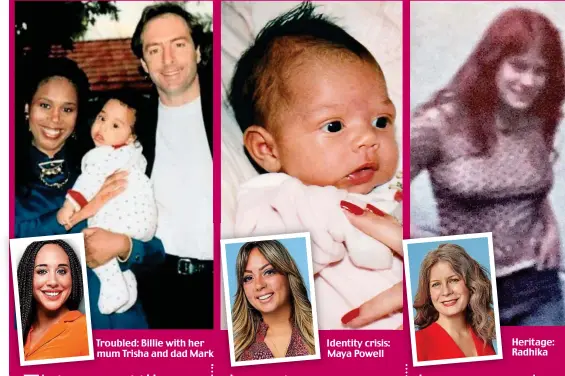  ??  ?? Troubled: Billie with her mum Trisha and dad Mark Identity crisis: Maya Powell Heritage: Radhika