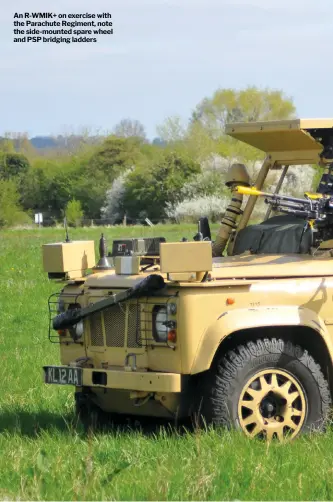  ??  ?? An R-WMIK+ on exercise with the Parachute Regiment, note the side-mounted spare wheel and PSP bridging ladders