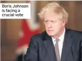  ??  ?? Boris Johnson is facing a crucial vote