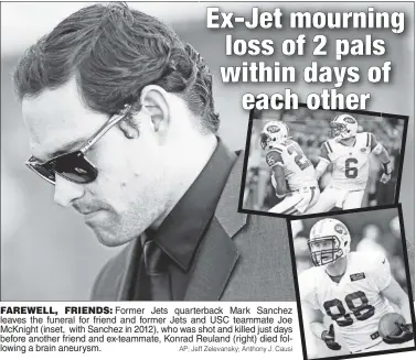  ?? AP; Jeff Zelevansky; Anthony J. Causi ?? FAREWELL, FRIENDS: Former Jets quarterbac­k Mark Sanchez leaves the funeral for friend and former Jets and USC teammate Joe McKnight (inset, with Sanchez in 2012), who was shot and killed just days before another friend and ex-teammate, Konrad Reuland...