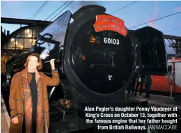  ?? IAN MACCABE ?? Alan Pegler’s daughter Penny Vaudoyer at King’s Cross on October 13, together with the famous engine that her father bought from British Railways.