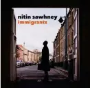  ??  ?? Album: Immigrants Artist: Nitin Sawhney Release: Out now