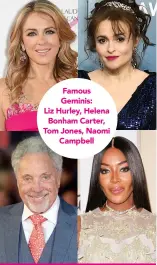  ?? ?? Famous Geminis:
Liz Hurley, Helena Bonham Carter, Tom Jones, Naomi
Campbell
