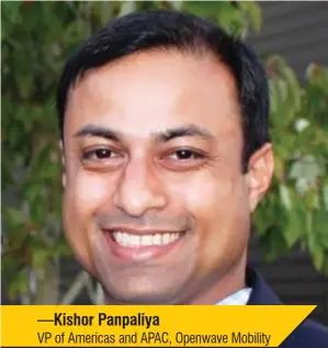  ??  ?? —kishor Panpaliya VP of Americas and APAC, Openwave Mobility