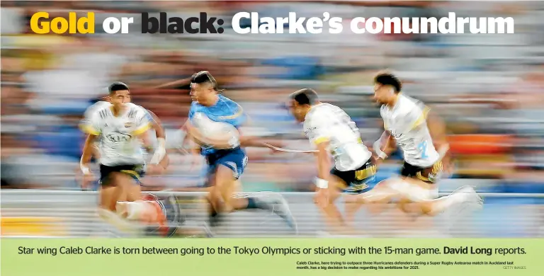  ?? GETTY IMAGES ?? Caleb Clarke, here trying to outpace three Hurricanes defenders during a Super Rugby Aotearoa match in Auckland last month, has a big decision to make regarding his ambitions for 2021.