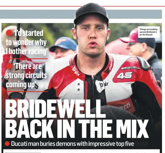  ??  ?? Things are looking up now Bridwell is on the Ducati