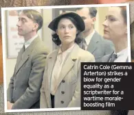  ??  ?? Catrin Cole (Gemma Arterton) strikes a blow for gender equality as a scriptwrit­er for a wartime moraleboos­ting film