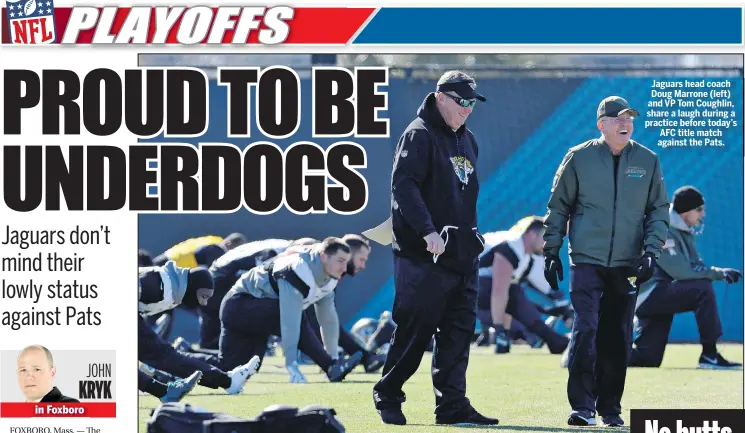  ?? AP ?? Jaguars head coach Doug Marrone (left) and VP Tom Coughlin, share a laugh during a practice before today’s AFC title match against the Pats.