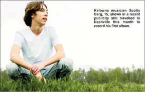  ?? ?? Kelowna musician Scotty Berg, 15, shown in a recent publicity still travelled to Nashville this month to record his first album.