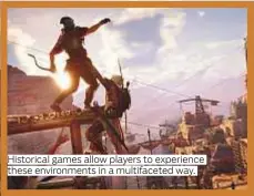  ??  ?? Historical games allow players to experience these environmen­ts in a multifacet­ed way.