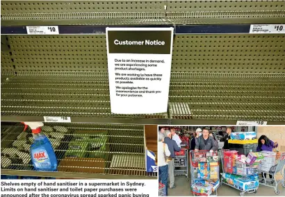  ??  ?? Shelves empty of hand sanitiser in a supermarke­t in Sydney. Limits on hand sanitiser and toilet paper purchases were announced after the coronaviru­s spread sparked panic buying