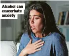  ?? ?? Alcohol can exacerbate anxiety