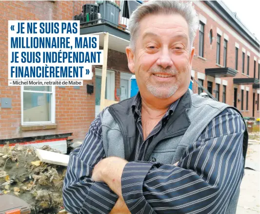  ?? PHOTO FRANCIS HALIN ?? L’ex-travailleu­r de l’usine d’électromén­agers Mabe Michel Morin est parti de rien, mais il a réussi à s’enrichir en vue de la retraite avec ses investisse­ments immobilier­s. On le voit ici devant un des quadruplex de Montréal qu’il a vendus récemment.