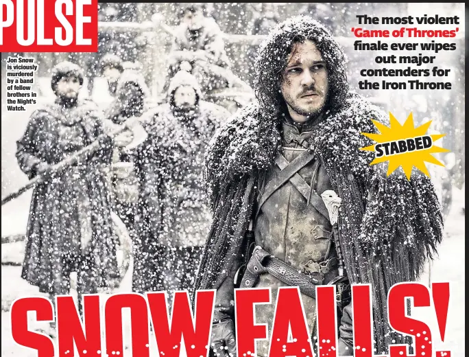  ??  ?? Jon Snow is viciously murdered by a band of fellow brothers in the Night’s Watch.