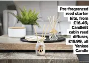  ??  ?? Pre-fragranced reed starter kits, from
£16.49, Candlelit cabin reed
diffuser, £19.99, all Yankee
Candle
