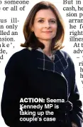  ??  ?? ACTION: Seema Kennedy MP is taking up the couple’s case