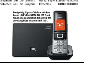  ??  ?? Zweigleisi­g: Gigaset-Telefone mit dem Zusatz „GO“(hier S850A GO, 100 Euro) haben eine Basisstati­on, die sowohl am alten Anschluss als auch an IP läuft.