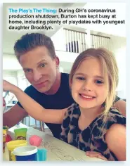  ??  ?? The Play’s The Thing: During GH’S coronaviru­s production shutdown, Burton has kept busy at home, including plenty of playdates with youngest daughter Brooklyn.