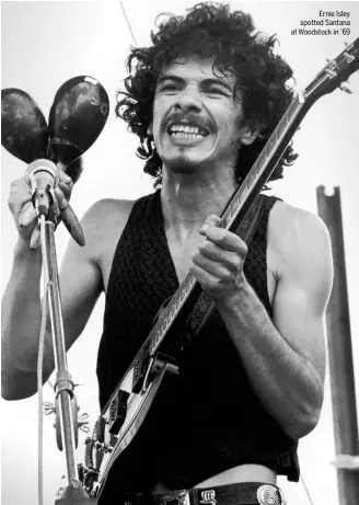  ??  ?? Ernie Isley spotted Santana at Woodstock in ’69