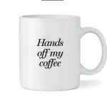  ??  ?? Hands off my coffee