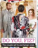  ?? ?? DO YOU, FIZ? The couple set to exchange vows