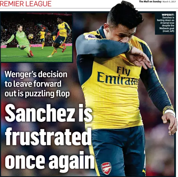  ??  ?? WIPEOUT: Sanchez is feeling down as Arsenal lose despite the Welbeck goal (inset, left)