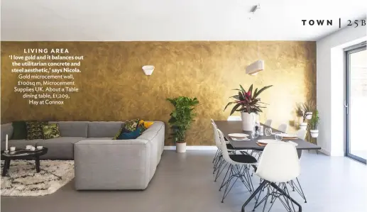  ??  ?? LIVING AREA
‘I love gold and it balances out the utilitaria­n concrete and steel aesthetic,’ says Nicola. Gold microcemen­t wall, £100sq m, Microcemen­t Supplies UK. About a Table dining table, £1,209, Hay at Connox