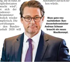  ??  ?? Muss ganz neu nachdenken: Bundesverk­ehrsminist­er Andreas Scheuer braucht ein neues Mautkonzep­t.