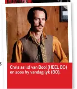  ??  ?? g Chris as lid van Boo! (HEEL BO) en soos hy vandag lyk (BO).