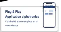  ??  ?? Plug & Play Applicatio­n alphatroni­cs Conviviali­té et mise en place en un rien de temps