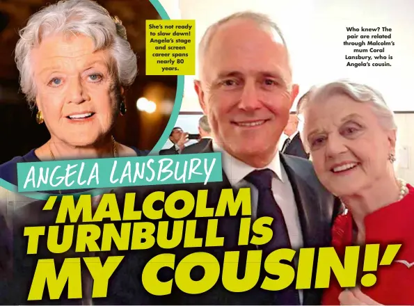  ?? ?? She’s not ready to slow down! Angela’s stage and screen career spans nearly 80 years.
Who knew? The pair are related through Malcolm’s mum Coral Lansbury, who is Angela’s cousin.