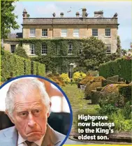  ?? ?? Highgrove now belongs to the King’s eldest son.