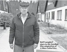  ??  ?? Rolf Lassgård stars in the Swedish film adaptation of A Man Called Ove.