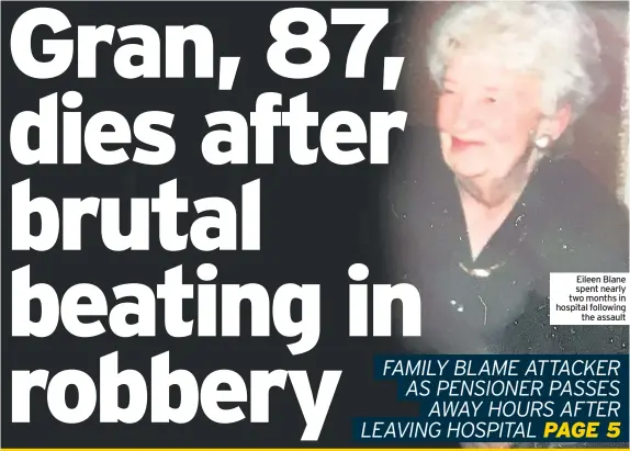  ??  ?? Eileen Blane spent nearly two months in hospital following the assault