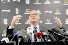  ??  ?? New Fulham manager Claudio Ranieri during the press conference. — Reuters photo