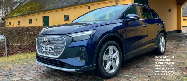  ?? ?? Det er ikke til at se, at Audi Q4 e-tron er blevet opdateret. Den mørkeblå lak er ekstraudst­yr og koster 6.250 kr.