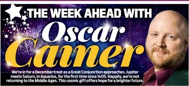  ??  ?? We’re in for a December treat as a Great Conjunctio­n approaches. Jupiter meets Saturn, in Aquarius, for the first time since 1405. Happily, we’re not returning to the Middle Ages. This cosmic gift offers hope for a brighter future.