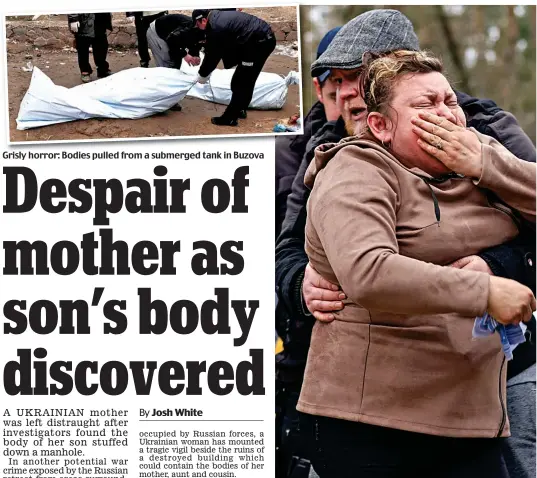  ?? ?? Grisly horror: Bodies pulled from a submerged tank in Buzova
Anguish: A mother breaks down after finding her son has died