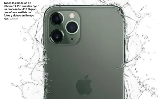  ?? CORTESÍA ?? Todos los modelos de iPhone 11 Pro cuentan con un procesador A13 Bionic, que ofrece análisis de fotos y videos en tiempo real.