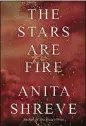  ??  ?? “The Stars Are Fire” by Anita Shreve