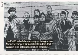  ?? ?? „Jud Süß“schuf die massenpsyc­hologische­n Voraussetz­ungen für Auschwitz: Allein dort wurden eine Million Menschen ermordet.
