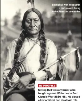  ??  ?? Sitting Bull with his calumet – a pipe smoked during Native American ceremonies