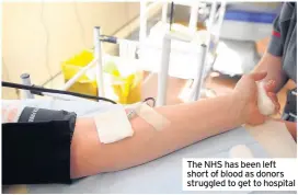  ??  ?? The NHS has been left short of blood as donors struggled to get to hospital