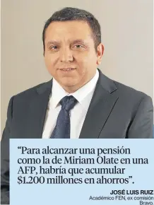  ??  ?? “Para alcanzar una pensión como la de Miriam Olate en una AFP, habría que acumular $1.200 millones en ahorros”. JOSÉ LUIS RUIZ Académico FEN, ex comisión Bravo.