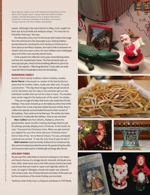  ??  ?? Santa figurine (right) is one of 50 collected by Cindy Pierce of Fort Myers. Her husband, Kevin, always cooks his mother's holiday noodles. Left-side third photo is one of author Kathy Grey's ornaments. At Gannon’s Antiques in Fort Myers, she found a...