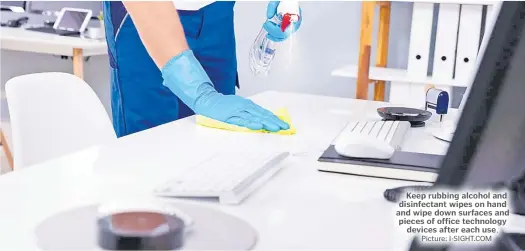  ?? Picture: I-SIGHT.COM ?? Keep rubbing alcohol and disinfecta­nt wipes on hand and wipe down surfaces and pieces of office technology devices after each use.