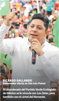  ??  ?? RICARDO GALLARDO Gobernador electo en San Luis Potosí Al abanderado del Partido Verde Ecologista de México se le vincula con pero también con el cártel del Noroeste. Los Zetas,