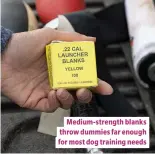  ??  ?? Medium-strength blanks throw dummies far enough for most dog training needs