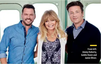  ??  ?? From left: Jimmy Doherty, Goldie Hawn and
Jamie Oliver.