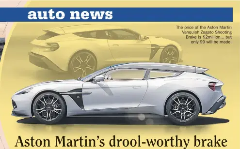  ??  ?? The price of the Aston Martin Vanquish Zagato Shooting Brake is $2million... but only 99 will be made.